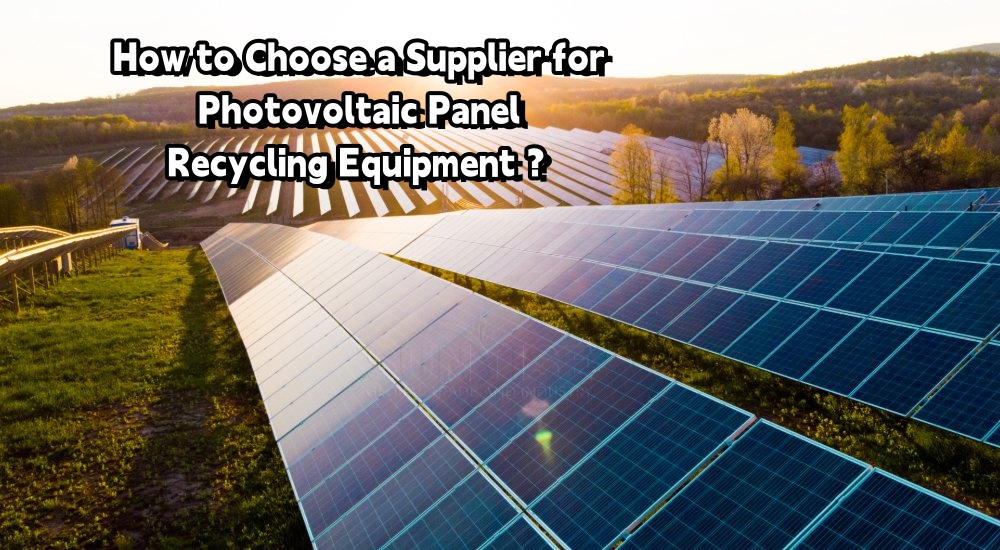 How to Choose a Supplier for Photovoltaic Panel Recycling Equipment